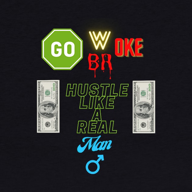 Go Woke Go Broke Hustle Like a Real Man by St01k@
